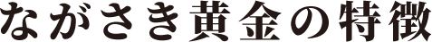 ながさき黄金の特徴