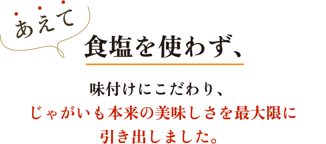揚げたて直送便 食塩不使用は、あえて味付けにこだわり、じゃがいも本来の美味しさを最大限に引き出したポテトチップス